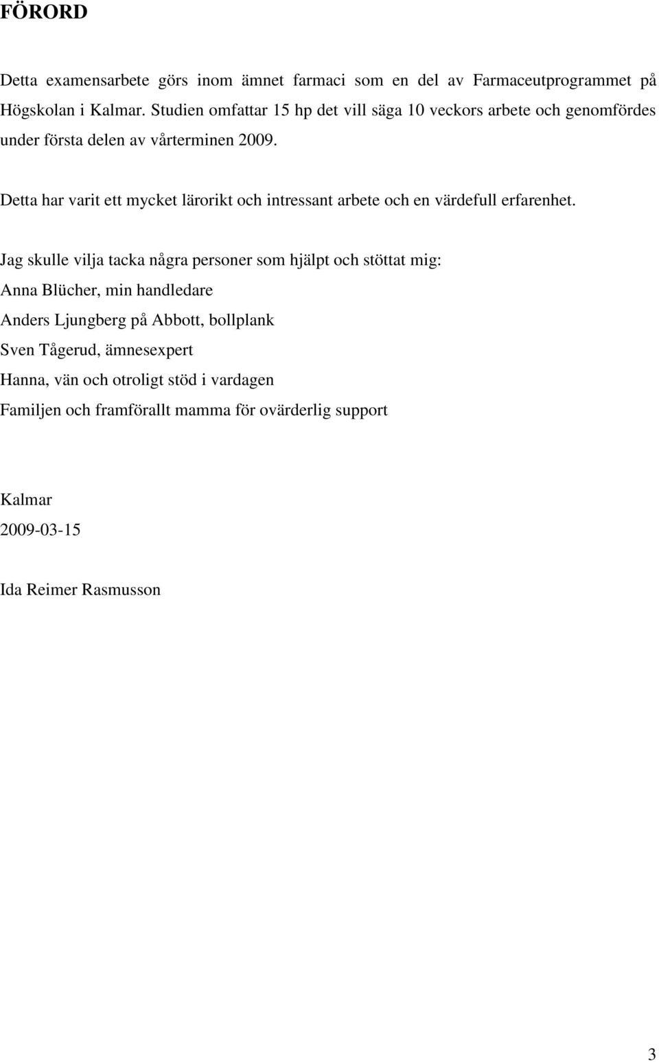 Detta har varit ett mycket lärorikt och intressant arbete och en värdefull erfarenhet.