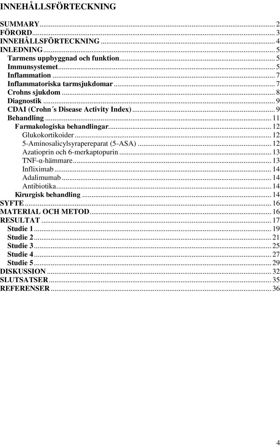 .. 12 Glukokortikoider... 12 5-Aminosalicylsyrapereparat (5-ASA)... 12 Azatioprin och 6-merkaptopurin... 13 TNF-α-hämmare... 13 Infliximab... 14 Adalimumab... 14 Antibiotika.