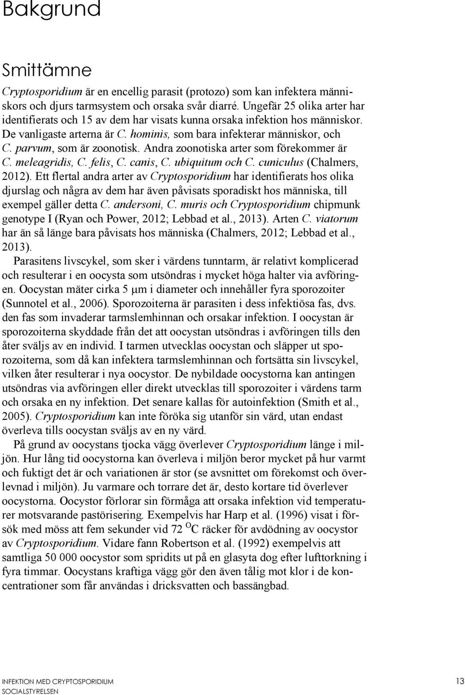 parvum, som är zoonotisk. Andra zoonotiska arter som förekommer är C. meleagridis, C. felis, C. canis, C. ubiquitum och C. cuniculus (Chalmers, 2012).