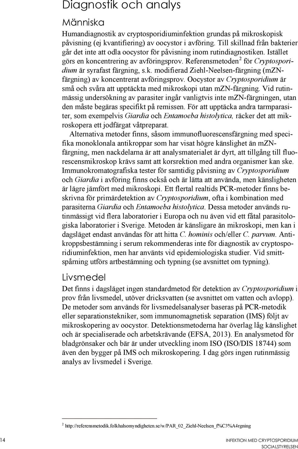 Referensmetoden 2 för Cryptosporidium är syrafast färgning, s.k. modifierad Ziehl-Neelsen-färgning (mznfärgning) av koncentrerat avföringsprov.