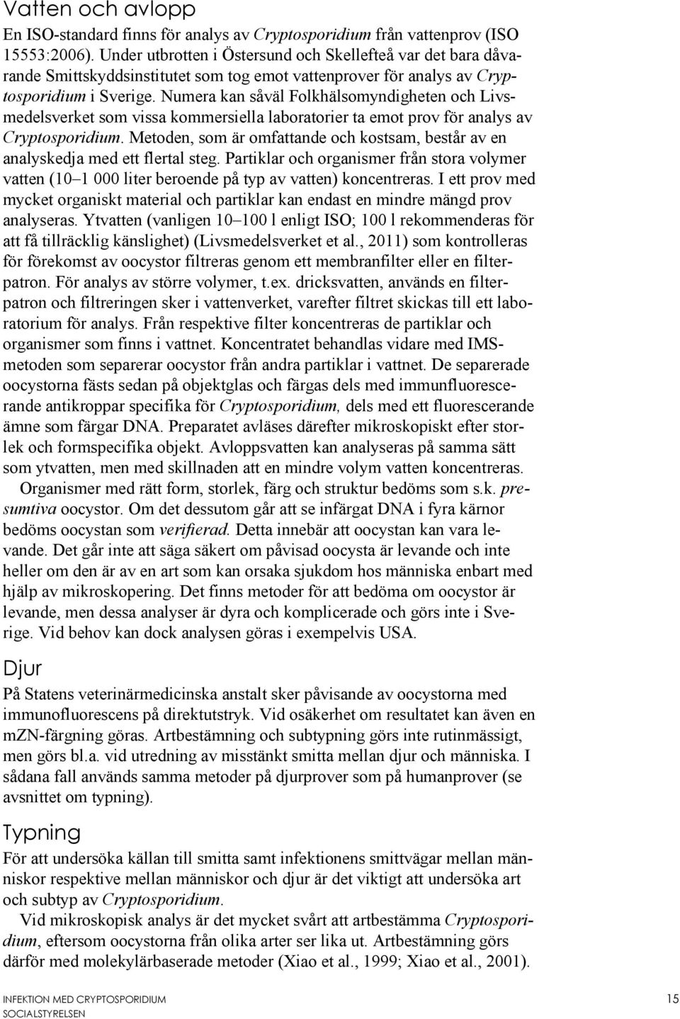 Numera kan såväl Folkhälsomyndigheten och Livsmedelsverket som vissa kommersiella laboratorier ta emot prov för analys av Cryptosporidium.