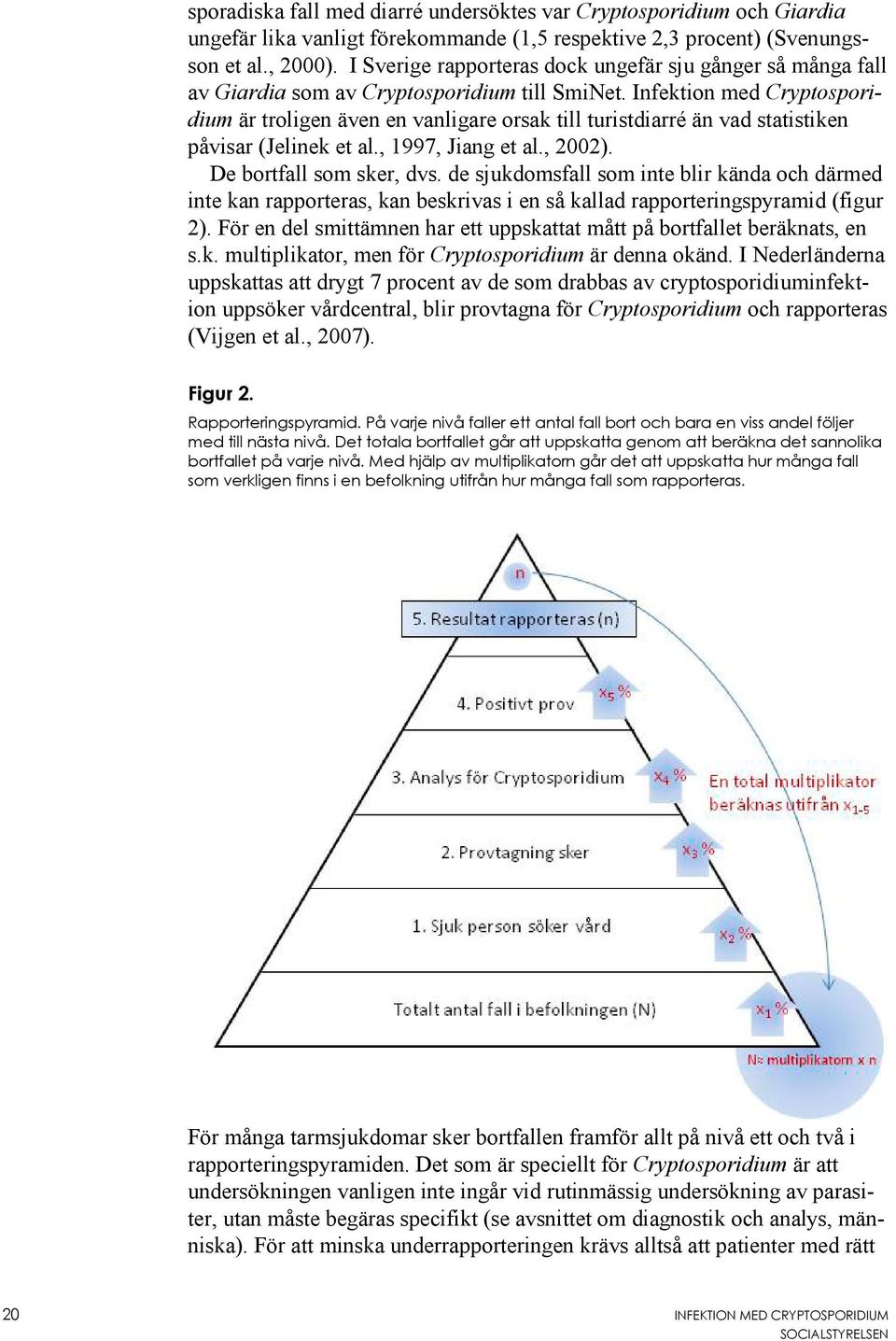 Infektion med Cryptosporidium är troligen även en vanligare orsak till turistdiarré än vad statistiken påvisar (Jelinek et al., 1997, Jiang et al., 2002). De bortfall som sker, dvs.