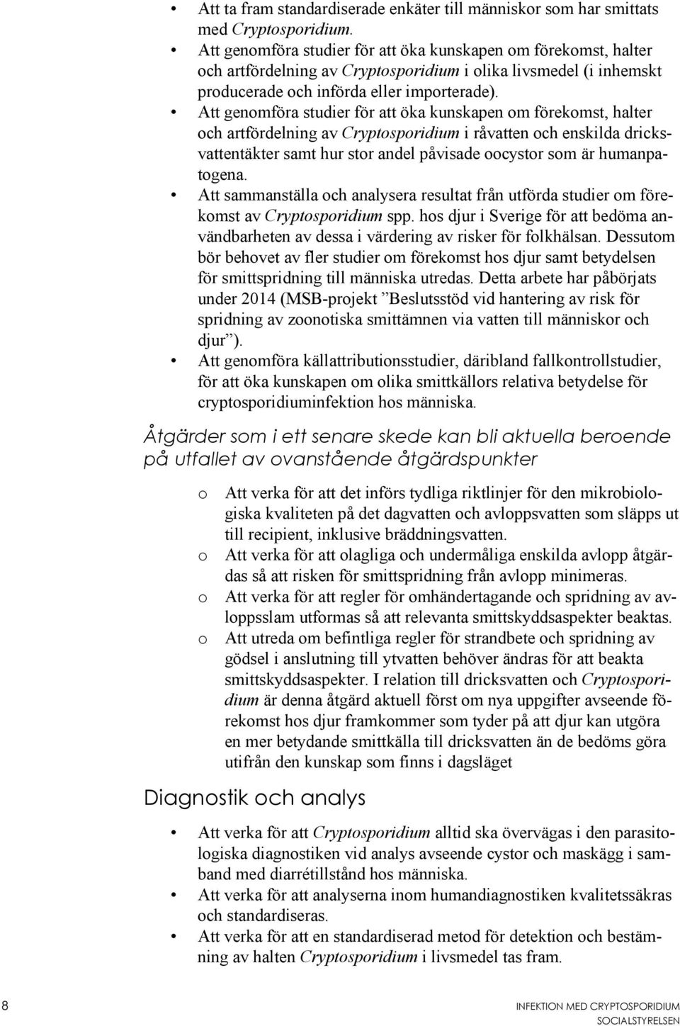 Att genomföra studier för att öka kunskapen om förekomst, halter och artfördelning av Cryptosporidium i råvatten och enskilda dricksvattentäkter samt hur stor andel påvisade oocystor som är