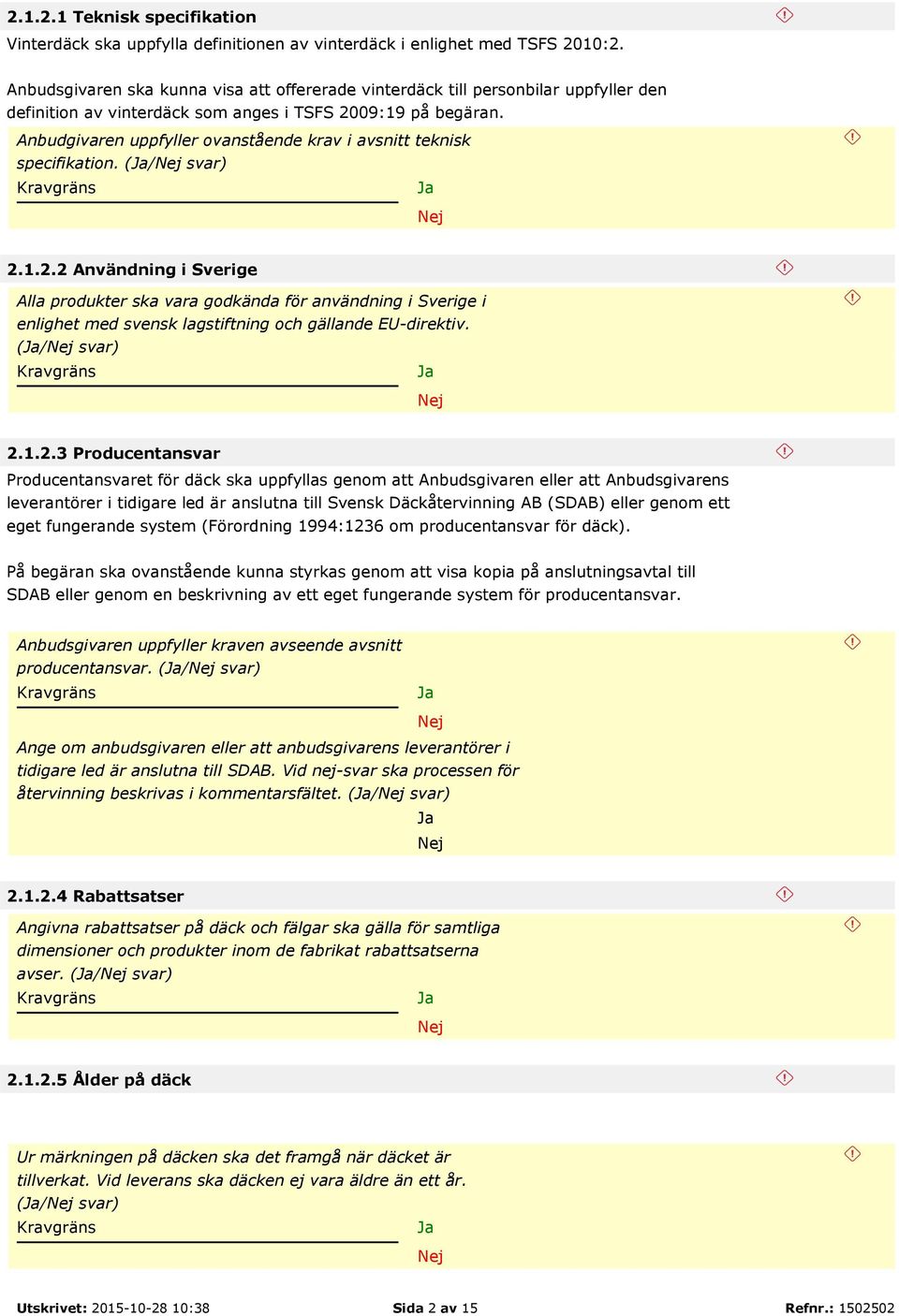 Anbudgivaren uppfyller ovanstående krav i avsnitt teknisk specifikation. (/ 2.