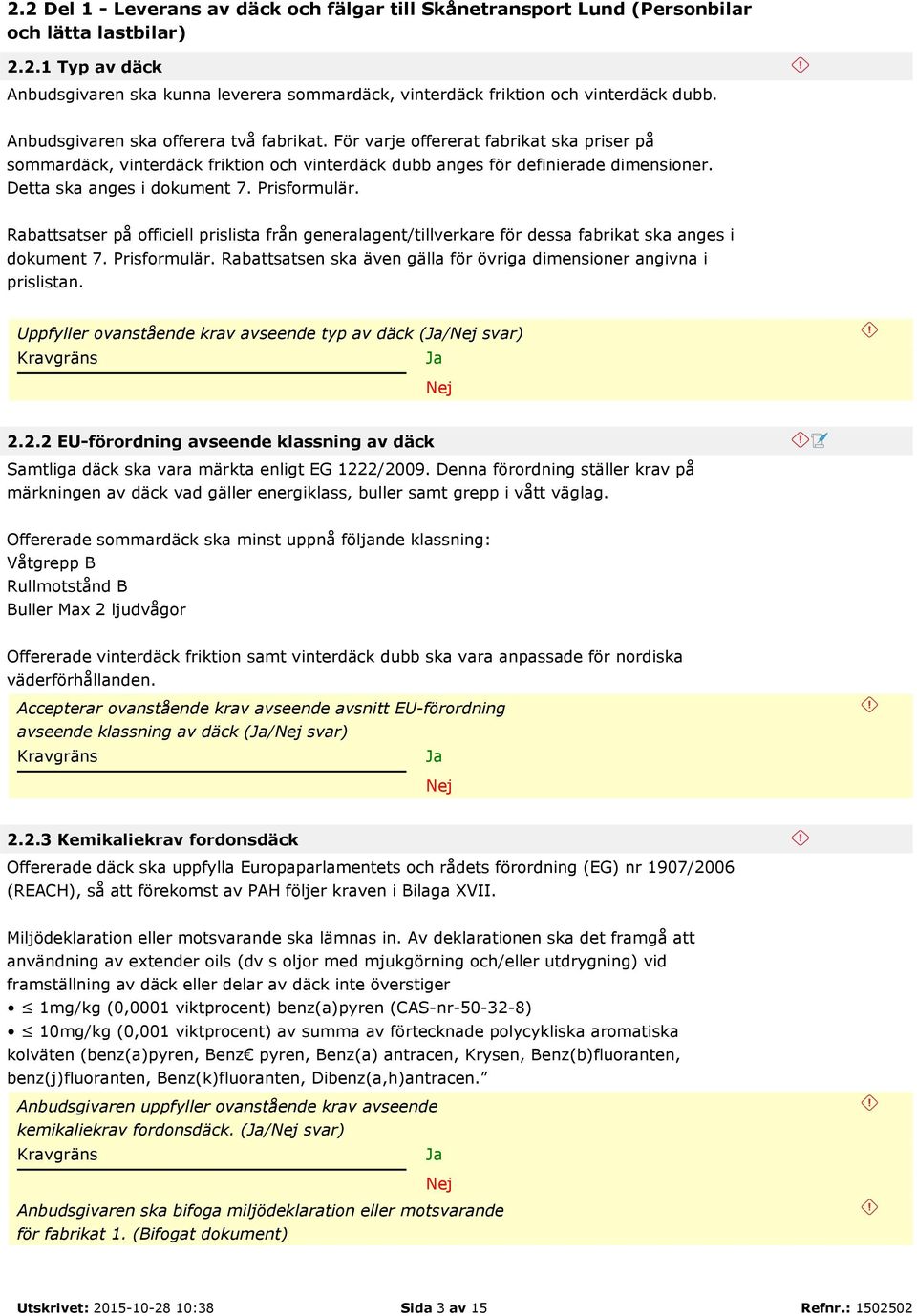 Prisformulär. Rabattsatser på officiell prislista från generalagent/tillverkare för dessa fabrikat ska anges i dokument 7. Prisformulär.