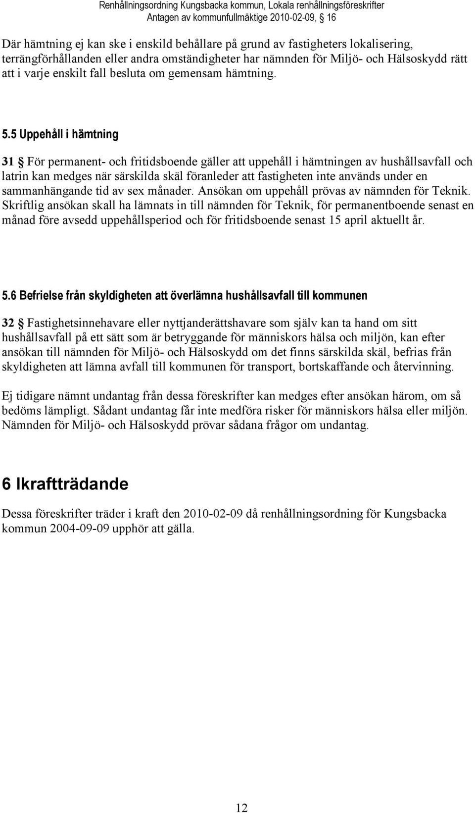 5 Uppehåll i hämtning 31 För permanent- och fritidsboende gäller att uppehåll i hämtningen av hushållsavfall och latrin kan medges när särskilda skäl föranleder att fastigheten inte används under en