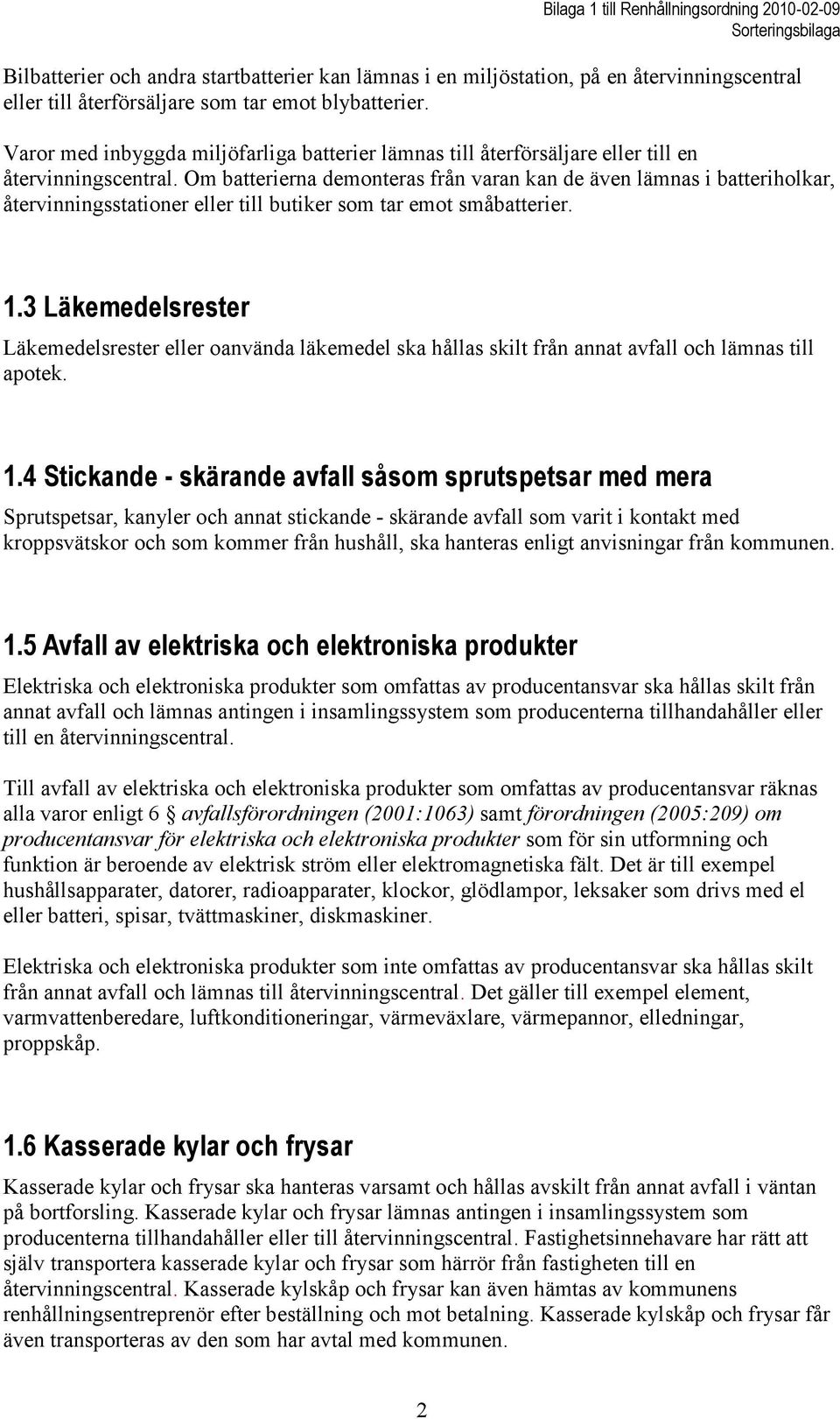 Om batterierna demonteras från varan kan de även lämnas i batteriholkar, återvinningsstationer eller till butiker som tar emot småbatterier. 1.