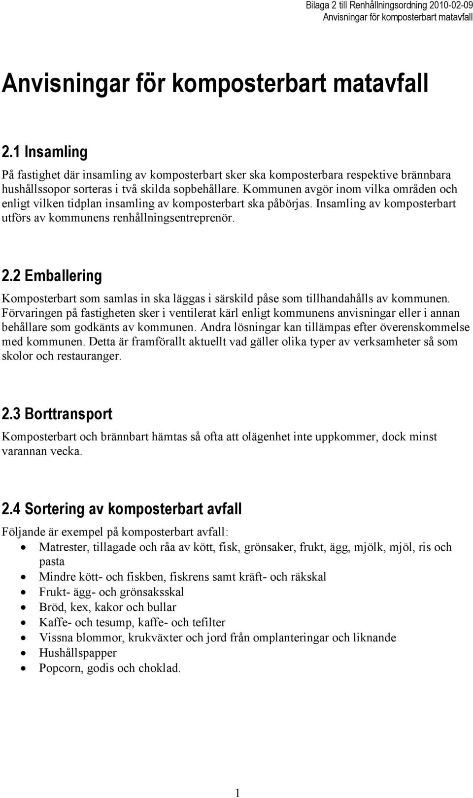 Kommunen avgör inom vilka områden och enligt vilken tidplan insamling av komposterbart ska påbörjas. Insamling av komposterbart utförs av kommunens renhållningsentreprenör. 2.