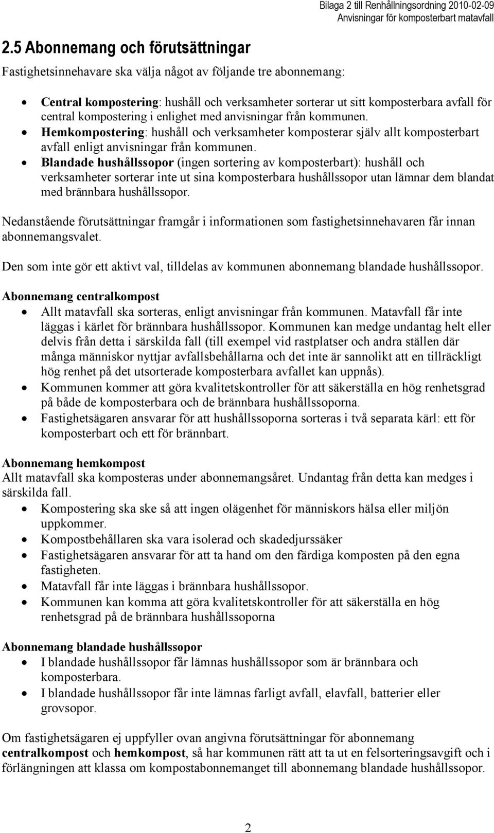 Hemkompostering: hushåll och verksamheter komposterar själv allt komposterbart avfall enligt anvisningar från kommunen.