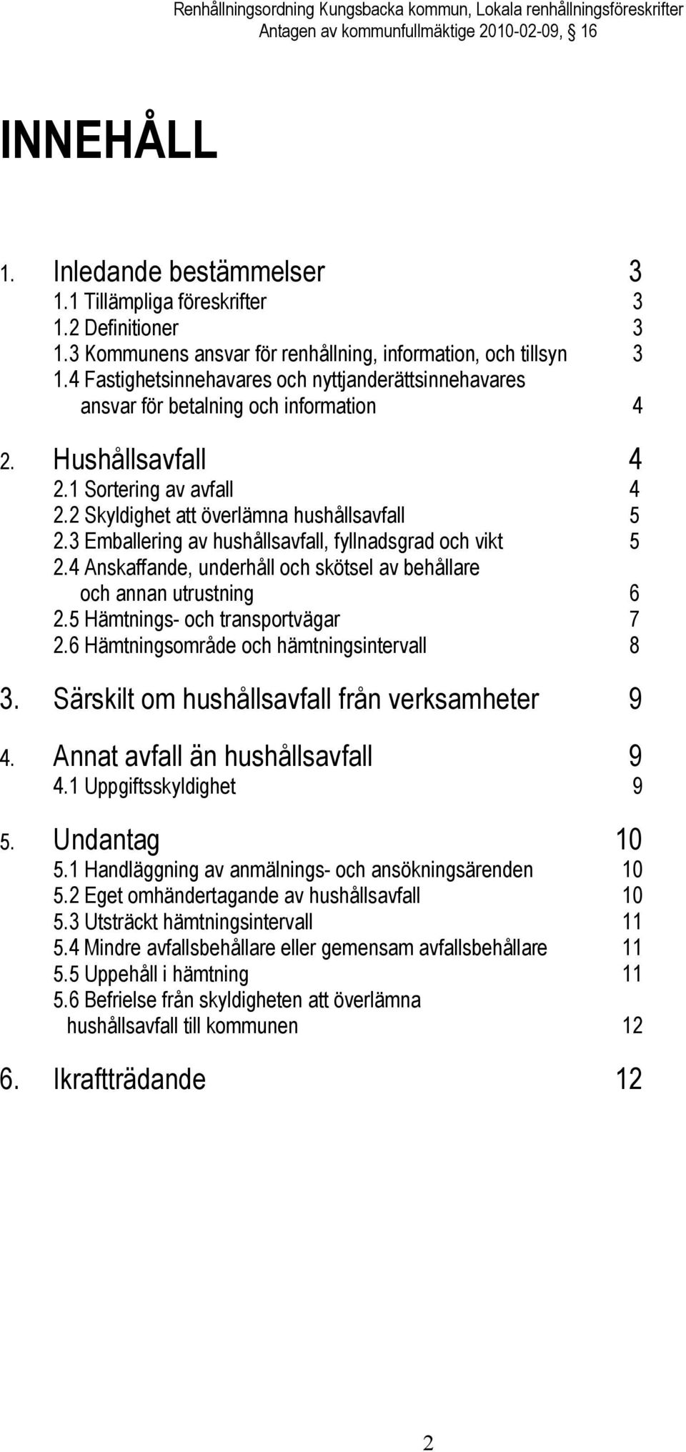 1 Sortering av avfall 4 2.2 Skyldighet att överlämna hushållsavfall 5 2.3 Emballering av hushållsavfall, fyllnadsgrad och vikt 5 2.