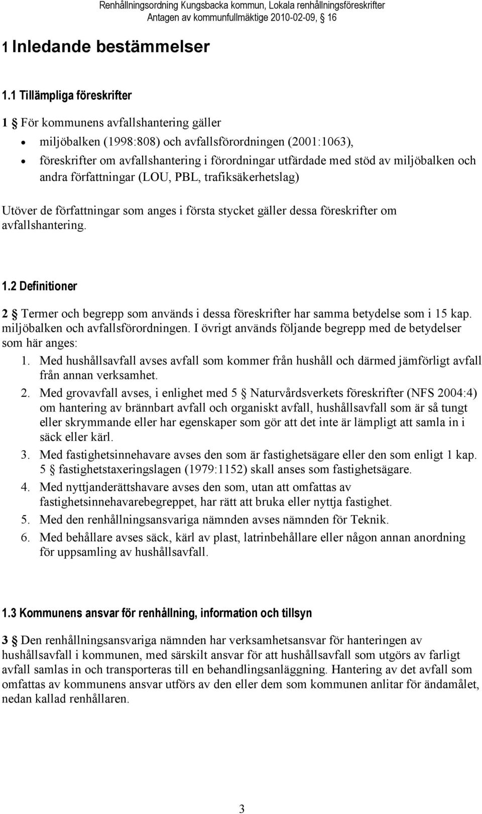 miljöbalken och andra författningar (LOU, PBL, trafiksäkerhetslag) Utöver de författningar som anges i första stycket gäller dessa föreskrifter om avfallshantering. 1.