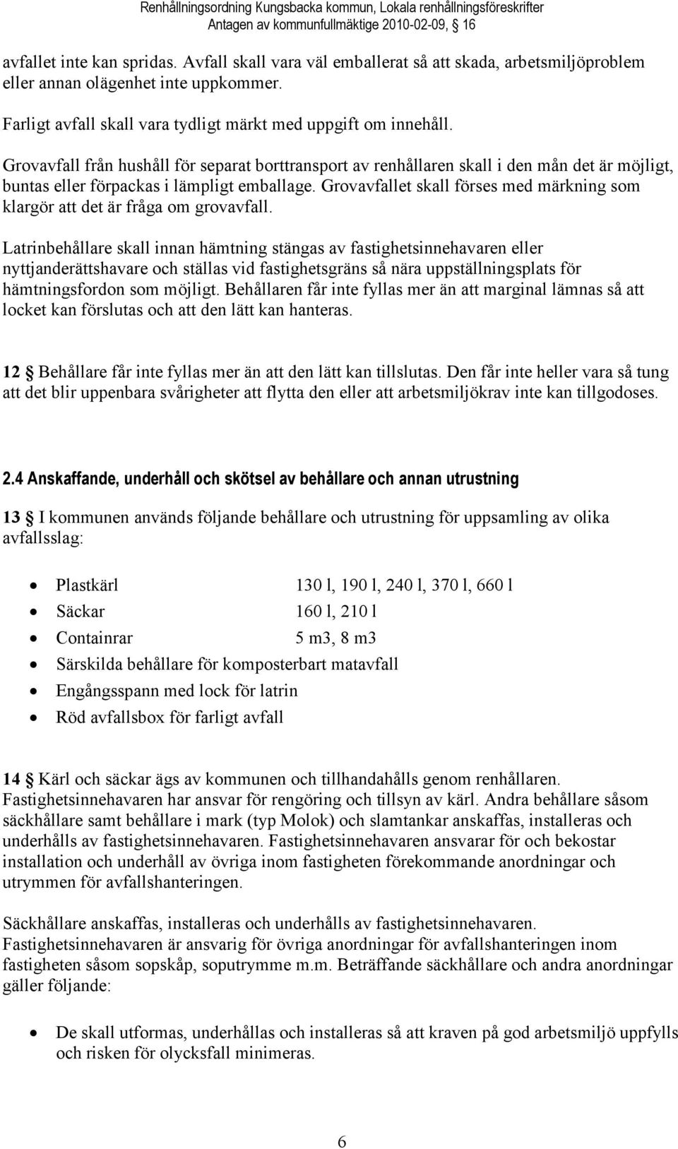 Grovavfall från hushåll för separat borttransport av renhållaren skall i den mån det är möjligt, buntas eller förpackas i lämpligt emballage.