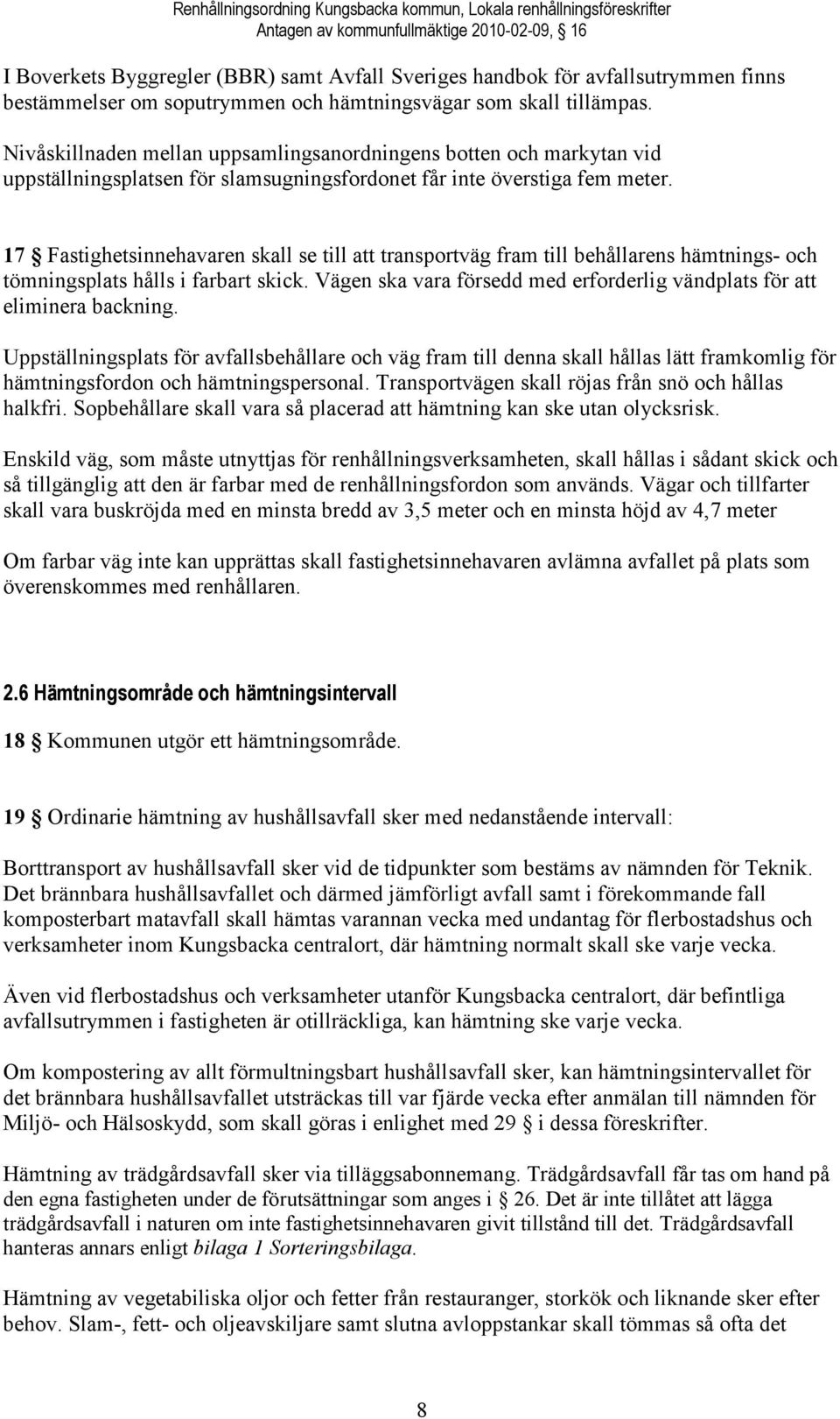 Nivåskillnaden mellan uppsamlingsanordningens botten och markytan vid uppställningsplatsen för slamsugningsfordonet får inte överstiga fem meter.