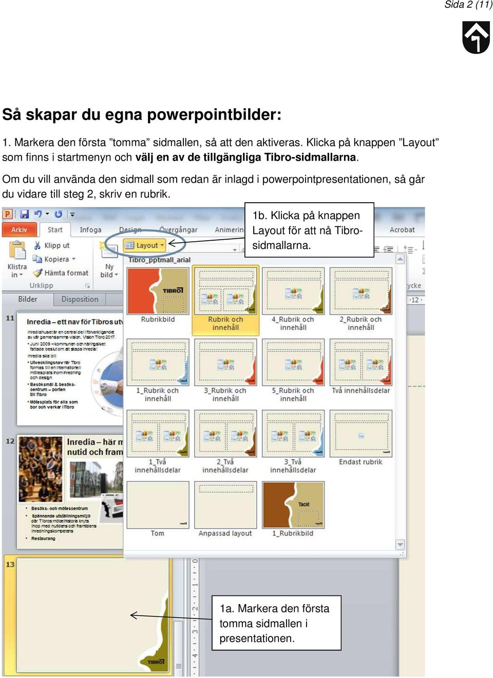 Om du vill använda den sidmall som redan är inlagd i powerpointpresentationen, så går du vidare till steg 2,