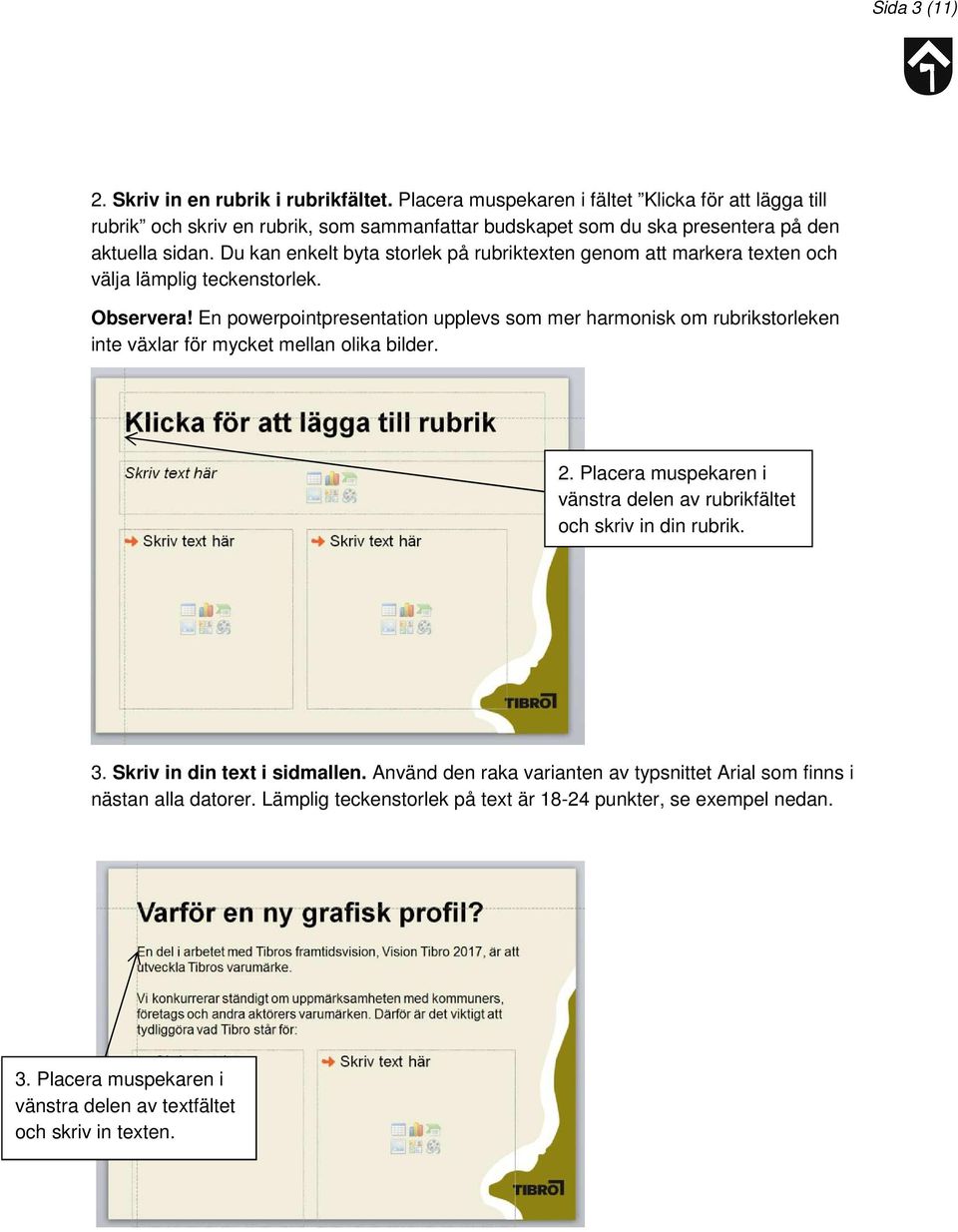 Du kan enkelt byta storlek på rubriktexten genom att markera texten och välja lämplig teckenstorlek. Observera!