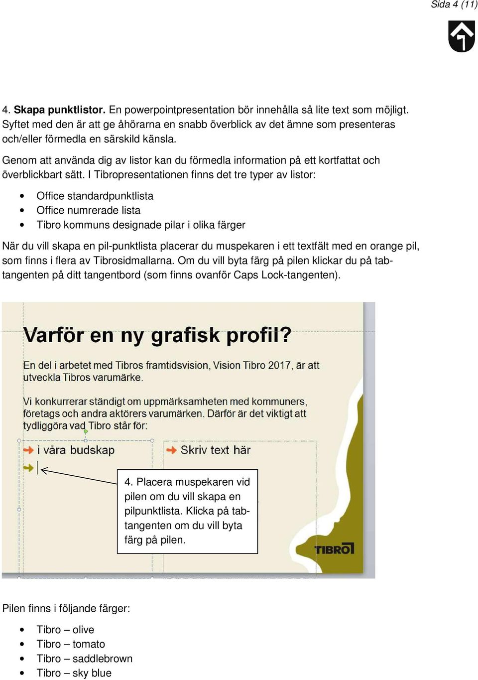 Genom att använda dig av listor kan du förmedla information på ett kortfattat och överblickbart sätt.