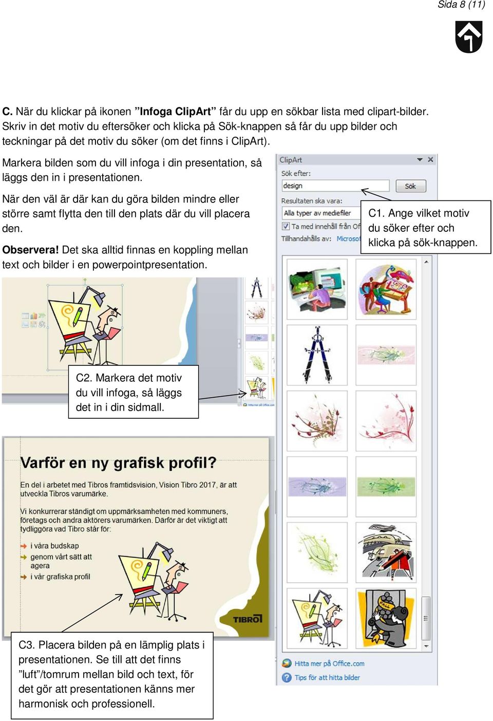 Markera bilden som du vill infoga i din presentation, så läggs den in i presentationen.