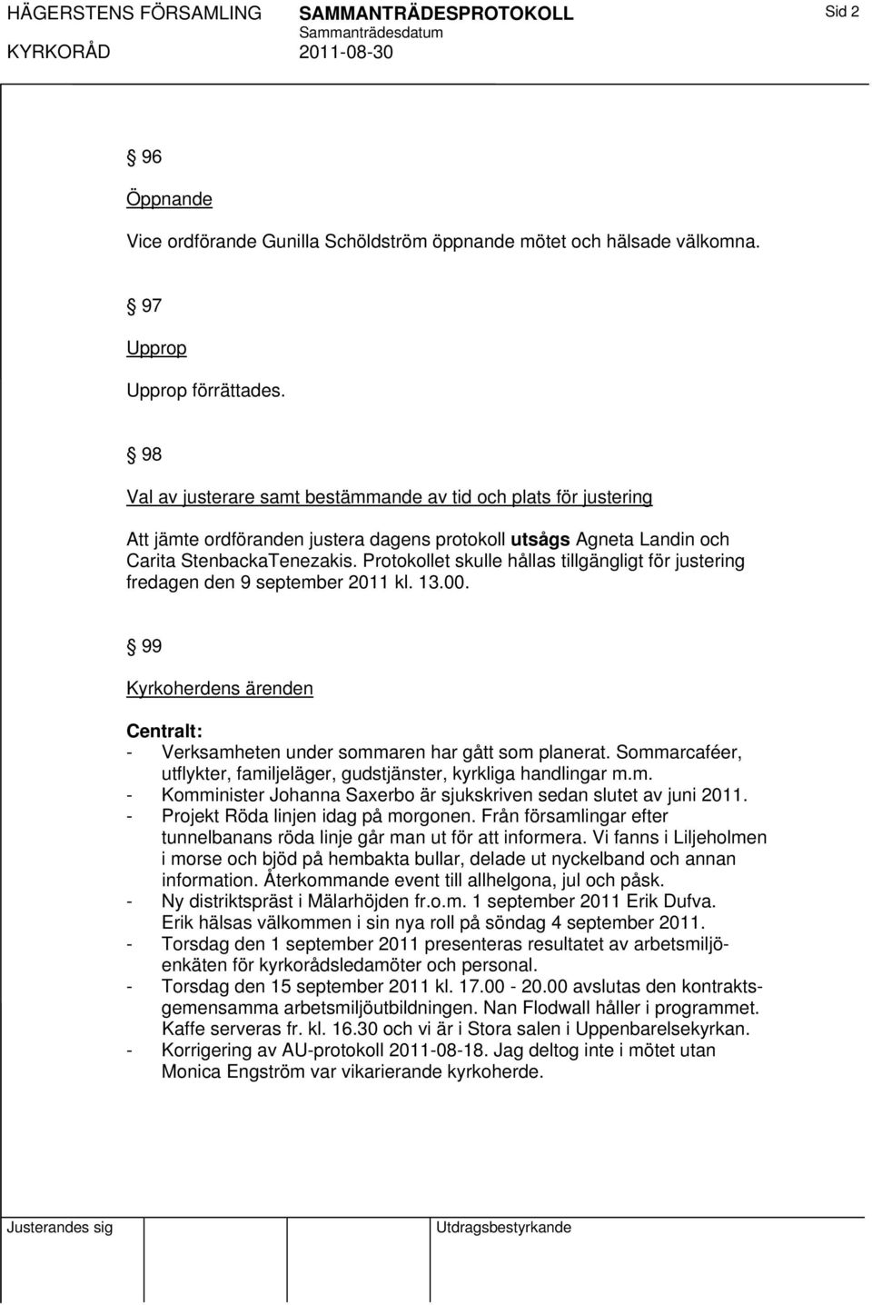 Protokollet skulle hållas tillgängligt för justering fredagen den 9 september 2011 kl. 13.00. 99 Kyrkoherdens ärenden Centralt: - Verksamheten under sommaren har gått som planerat.