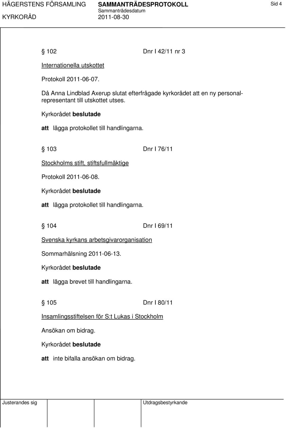 103 Dnr I 76/11 Stockholms stift, stiftsfullmäktige Protokoll 2011-06-08. att lägga protokollet till handlingarna.