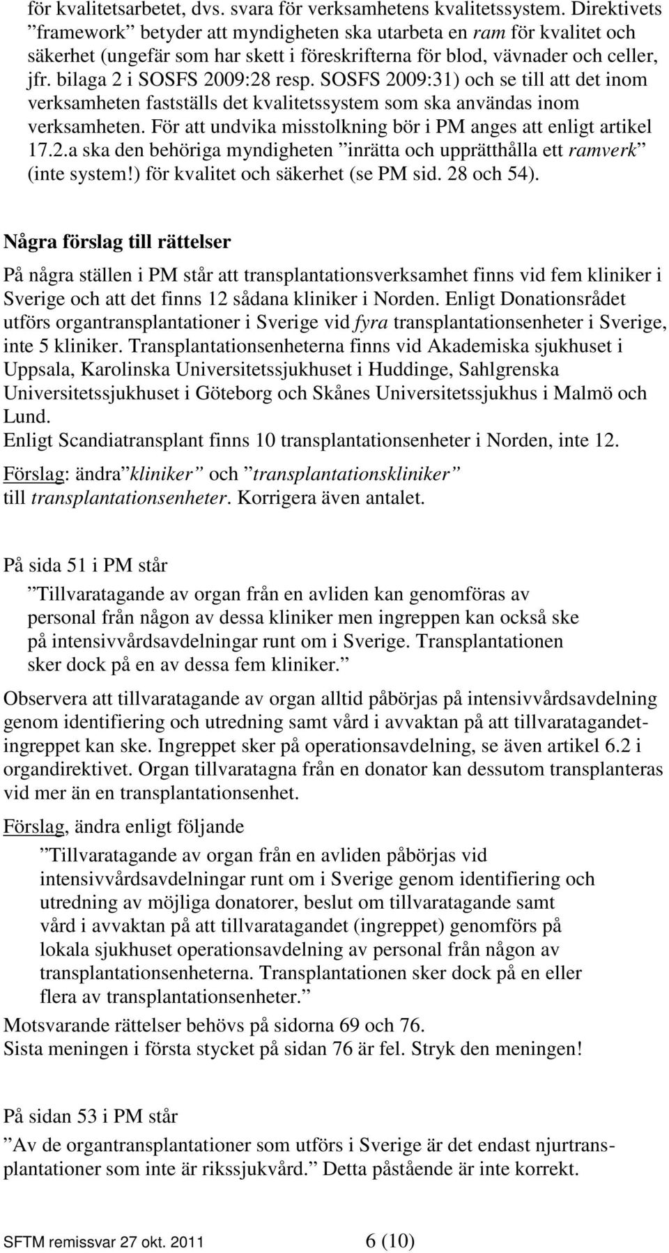 SOSFS 2009:31) och se till att det inom verksamheten fastställs det kvalitetssystem som ska användas inom verksamheten. För att undvika misstolkning bör i PM anges att enligt artikel 17.2.a ska den behöriga myndigheten inrätta och upprätthålla ett ramverk (inte system!