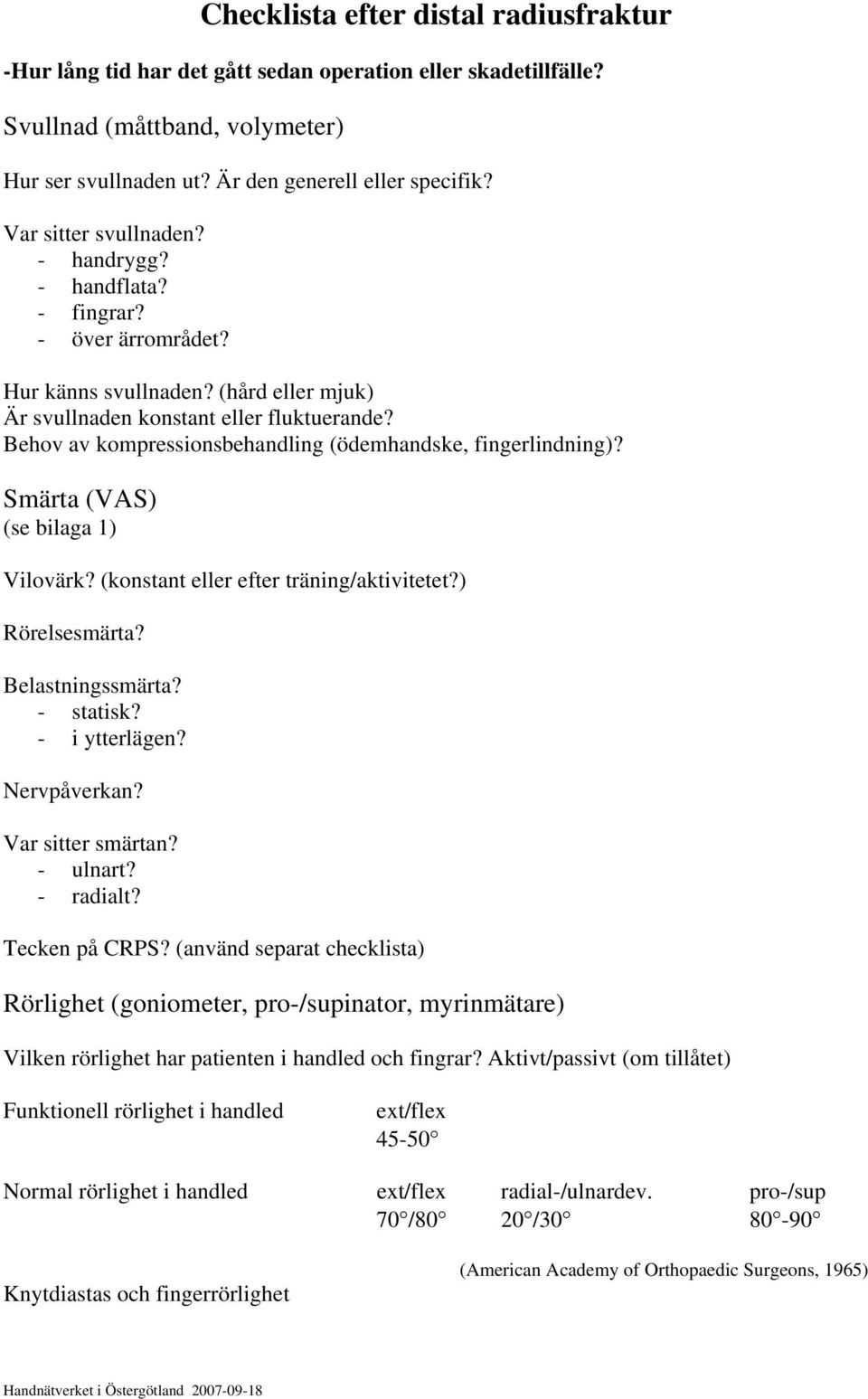 Behov av kompressionsbehandling (ödemhandske, fingerlindning)? Smärta (VAS) (se bilaga 1) Vilovärk? (konstant eller efter träning/aktivitetet?) Rörelsesmärta? Belastningssmärta? - statisk?