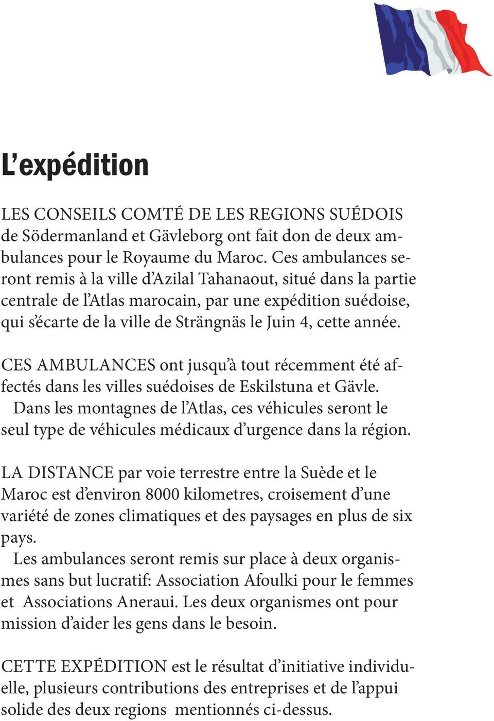 Ces ambulances ont jusqu à tout récemment été affectés dans les villes suédoises de Eskilstuna et Gävle.