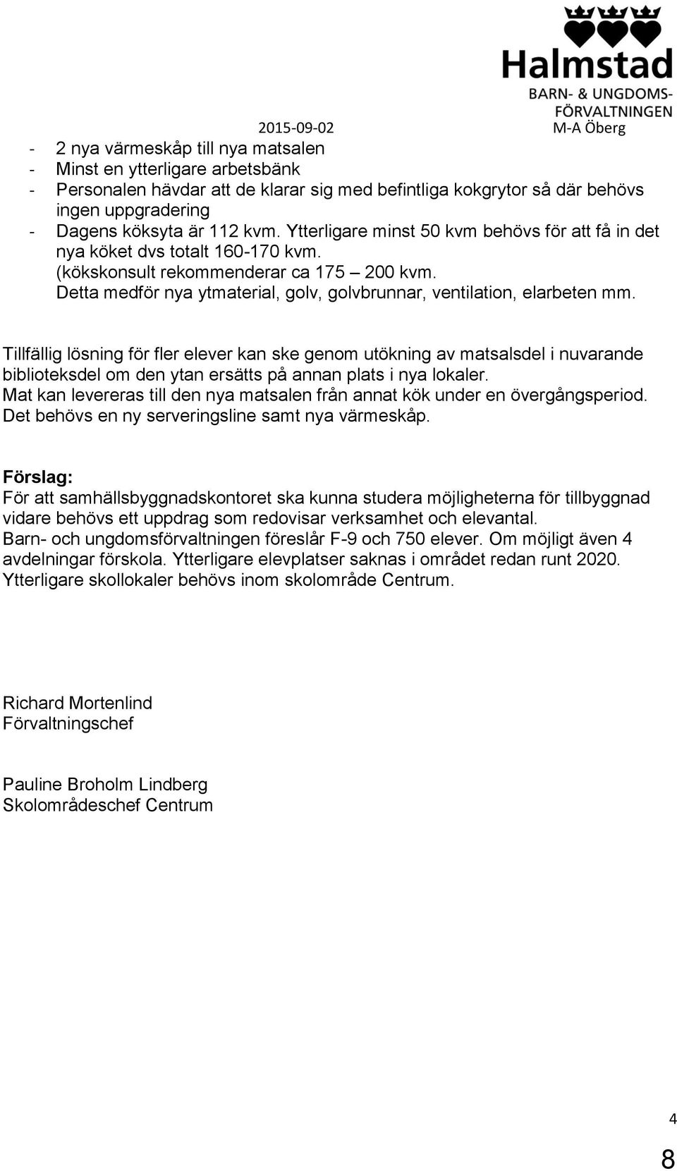 Detta medför nya ytmaterial, golv, golvbrunnar, ventilation, elarbeten mm.