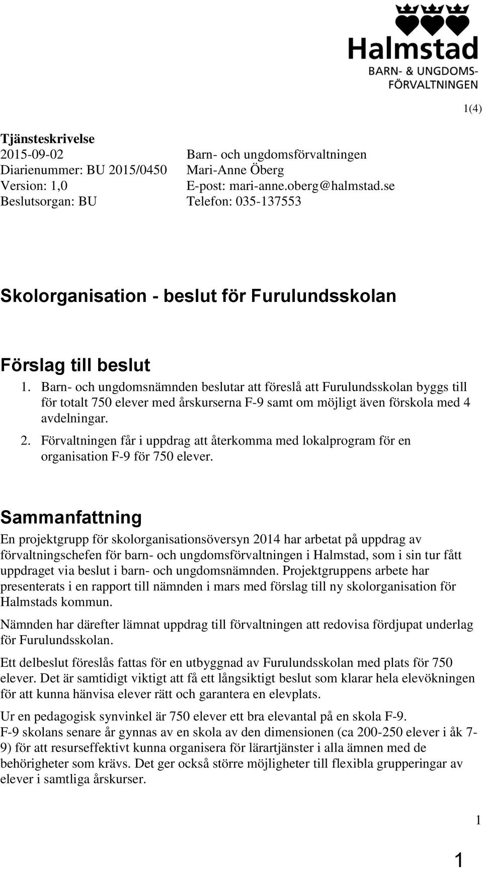 Barn- och ungdomsnämnden beslutar att föreslå att Furulundsskolan byggs till för totalt 750 elever med årskurserna F-9 samt om möjligt även förskola med 4 avdelningar. 2.