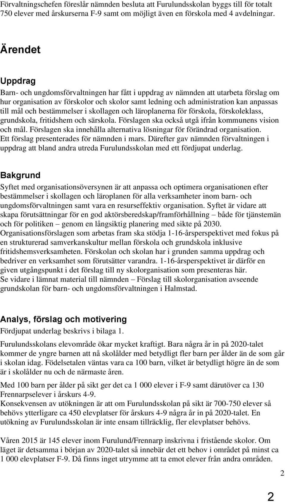 bestämmelser i skollagen och läroplanerna för förskola, förskoleklass, grundskola, fritidshem och särskola. Förslagen ska också utgå ifrån kommunens vision och mål.