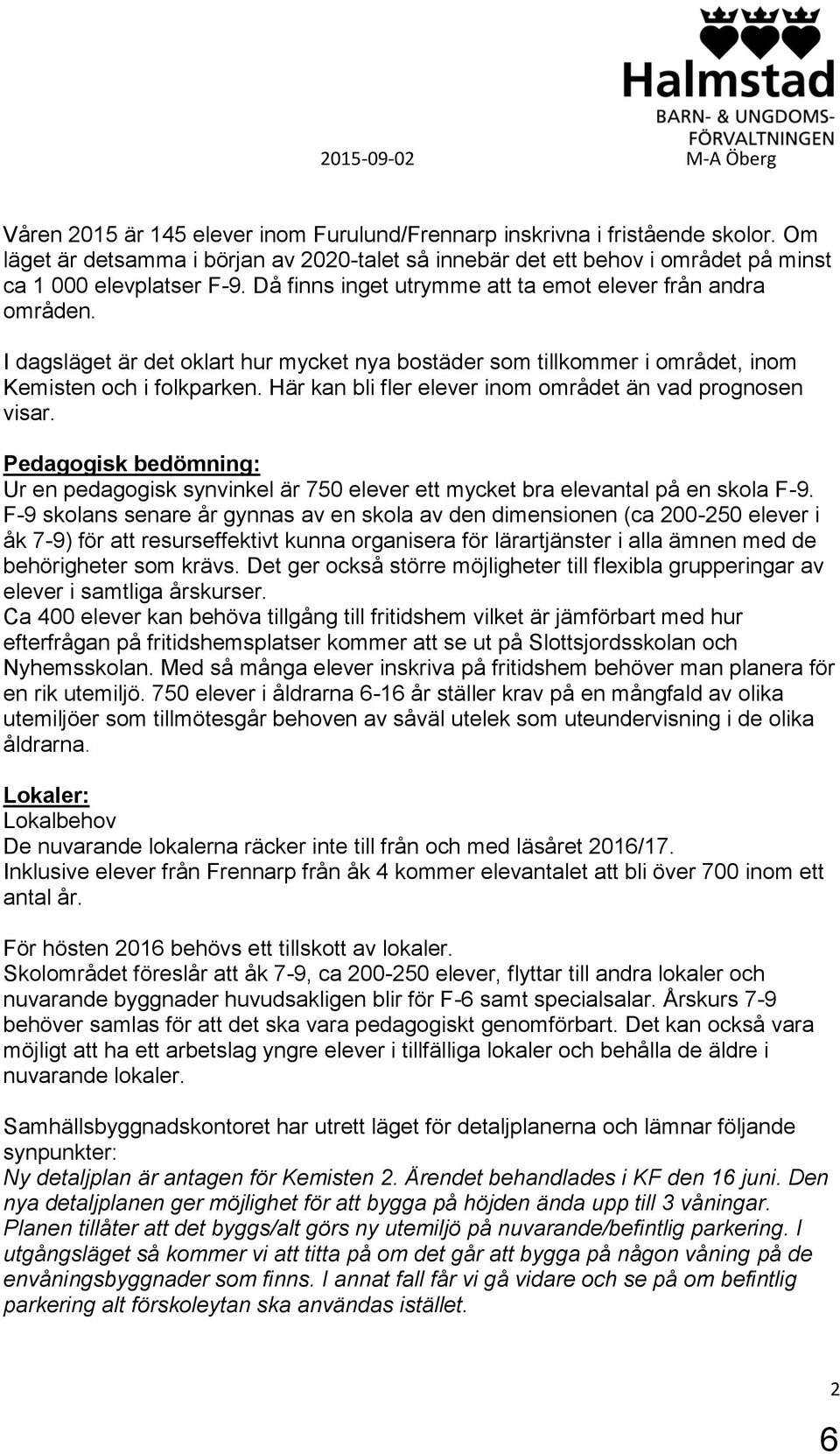 I dagsläget är det oklart hur mycket nya bostäder som tillkommer i området, inom Kemisten och i folkparken. Här kan bli fler elever inom området än vad prognosen visar.