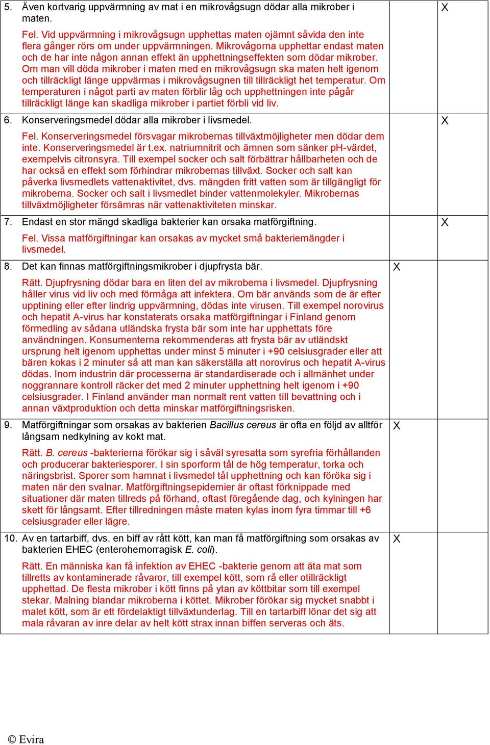 Om man vill döda mikrober i maten med en mikrovågsugn ska maten helt igenom och tillräckligt länge uppvärmas i mikrovågsugnen till tillräckligt het temperatur.