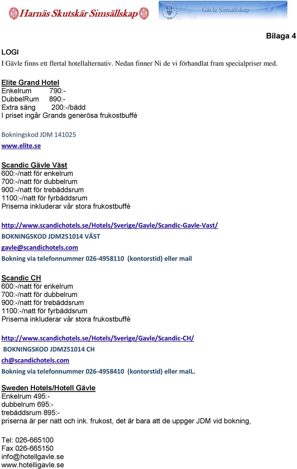 se Scandic Gävle Väst 600:-/natt för enkelrum 700:-/natt för dubbelrum 900:-/natt för trebäddsrum 1100:-/natt för fyrbäddsrum Priserna inkluderar vår stora frukostbuffé http://www.scandichotels.