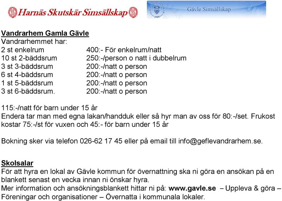 Frukost kostar 75:-/st för vuxen och 45:- för barn under 15 år Bokning sker via telefon 026-62 17 45 eller på email till info@geflevandrarhem.se.