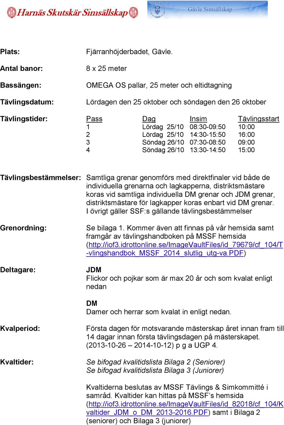 14:30-15:50 16:00 3 Söndag 26/10 07:30-08:50 09:00 4 Söndag 26/10 13:30-14:50 15:00 Tävlingsbestämmelser: Samtliga grenar genomförs med direktfinaler vid både de individuella grenarna och