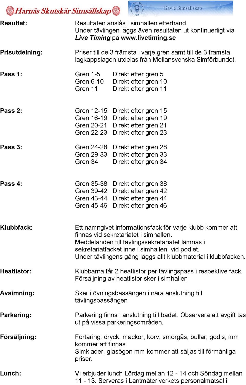 Pass 1: Gren 1-5 Direkt efter gren 5 Gren 6-10 Direkt efter gren 10 Gren 11 Direkt efter gren 11 Pass 2: Gren 12-15 Direkt efter gren 15 Gren 16-19 Direkt efter gren 19 Gren 20-21 Direkt efter gren