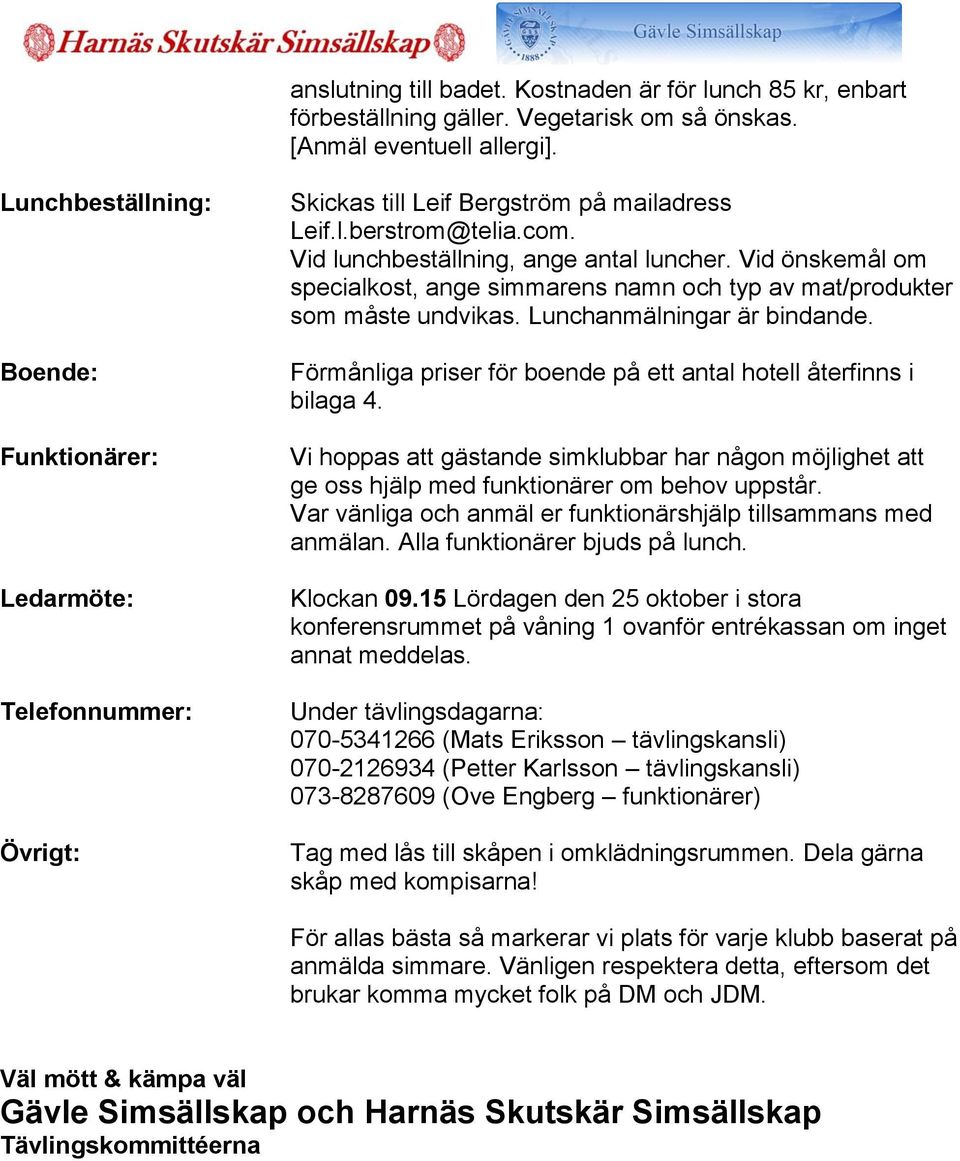 Vid önskemål om specialkost, ange simmarens namn och typ av mat/produkter som måste undvikas. Lunchanmälningar är bindande. Förmånliga priser för boende på ett antal hotell återfinns i bilaga 4.