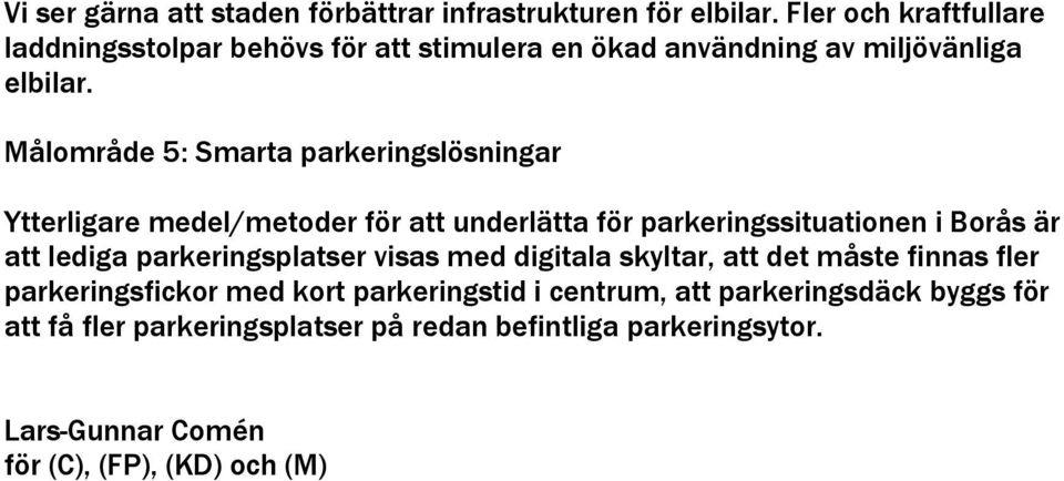Målområde 5: Smarta parkeringslösningar Ytterligare medel/metoder för att underlätta för parkeringssituationen i Borås är att lediga