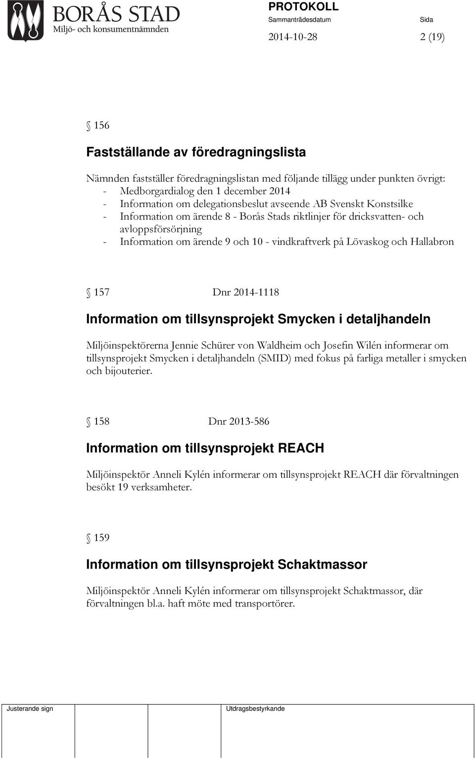 Lövaskog och Hallabron 157 Dnr 2014-1118 Information om tillsynsprojekt Smycken i detaljhandeln Miljöinspektörerna Jennie Schürer von Waldheim och Josefin Wilén informerar om tillsynsprojekt Smycken