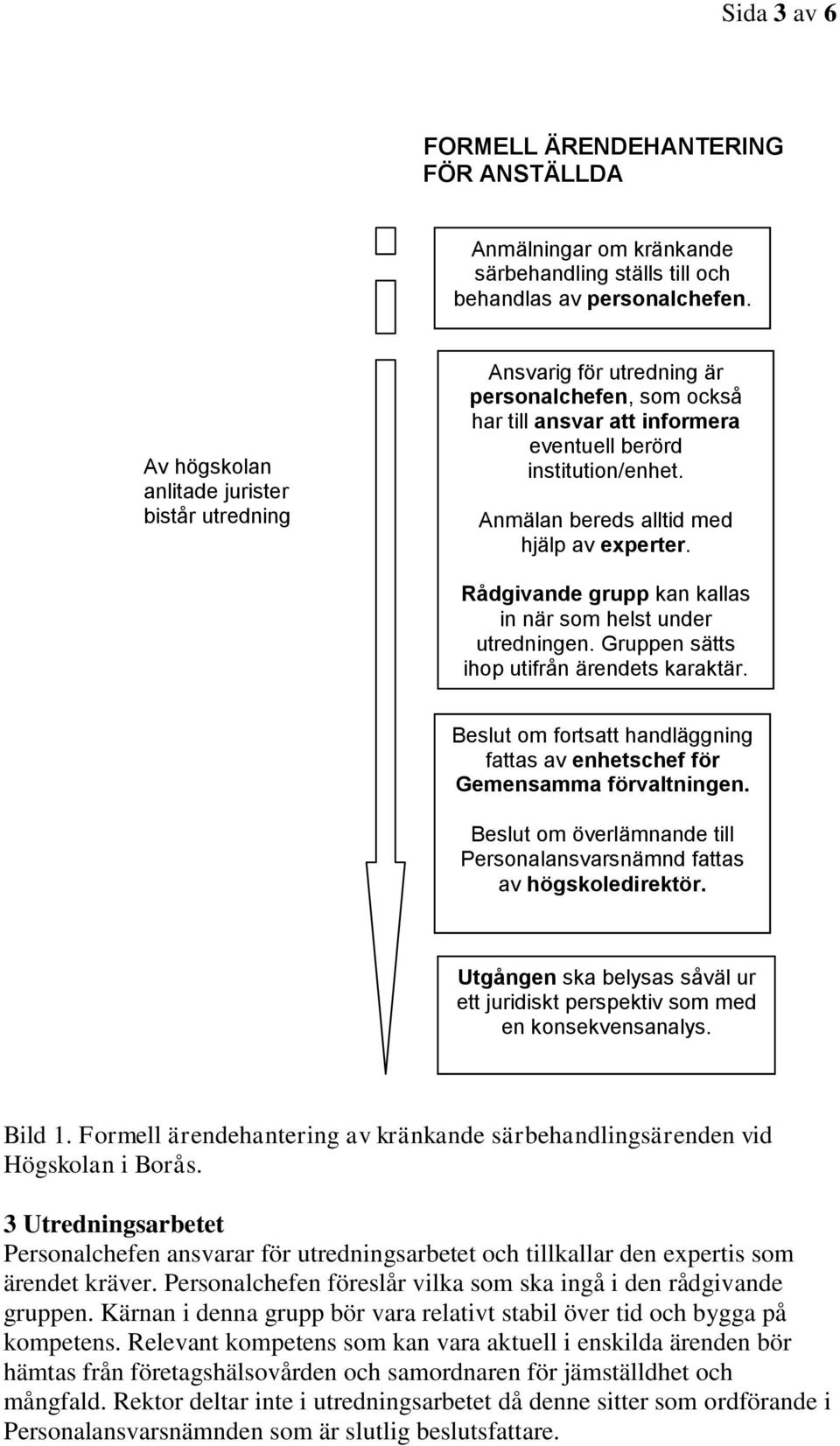 Anmälan bereds alltid med hjälp av experter. Rådgivande grupp kan kallas in när som helst under utredningen. Gruppen sätts ihop utifrån ärendets karaktär.