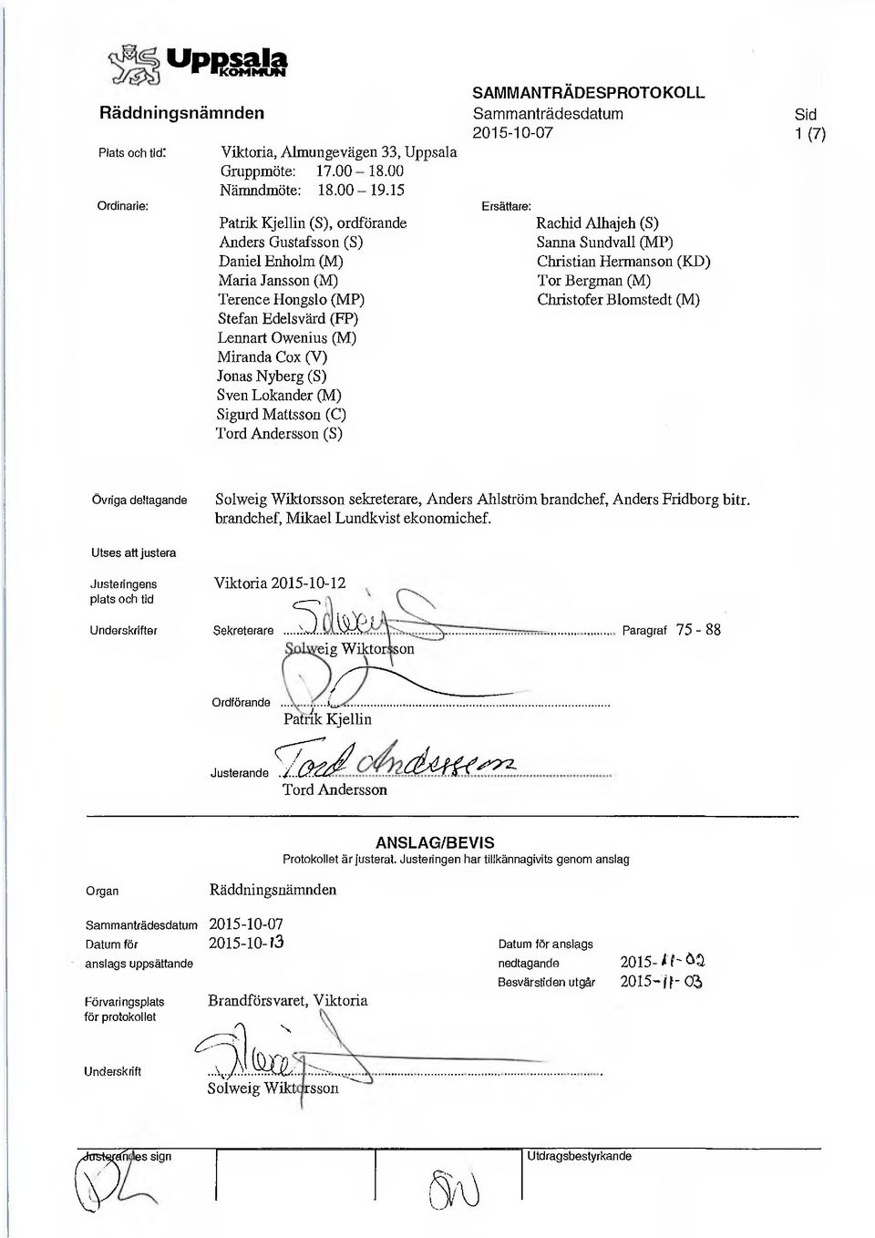 Lokander (M) Sigurd Mattsson (C) Tord Andersson (S) SAMMANTRÄDESPROTOKOLL Sammanträdesdatum 2015-10-07 Ersättare: Rachid Alhajeh (S) Sanna Sundvall (MP) Christian Hermanson (KD) Tor Bergman (M)