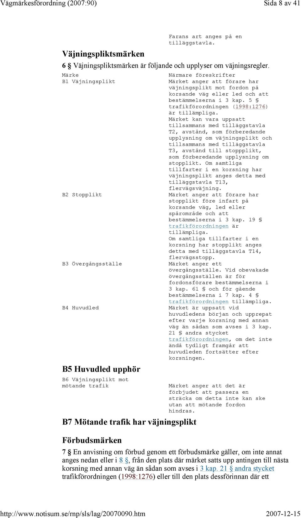 mot fordon på korsande väg eller led och att bestämmelserna i 3 kap. 5 trafikförordningen (1998:1276) är tillämpliga.