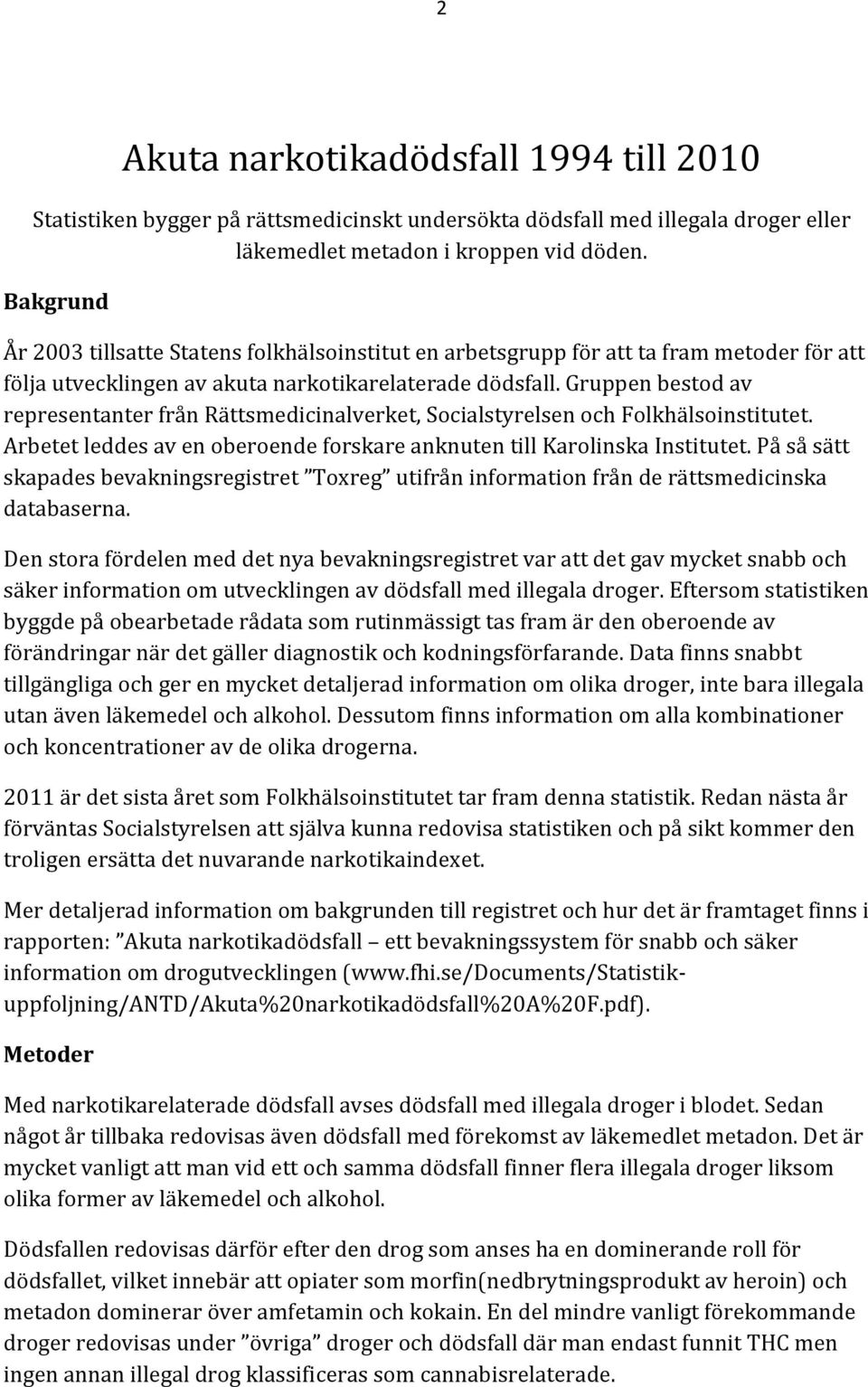 Gruppen bestod av representanter från Rättsmedicinalverket, Socialstyrelsen och Folkhälsoinstitutet. Arbetet leddes av en oberoende forskare anknuten till Karolinska Institutet.