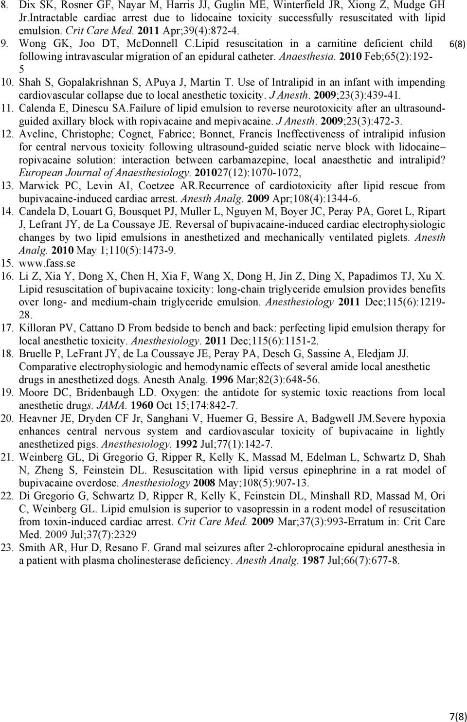 2010 Feb;65(2):192-5 10. Shah S, Gopalakrishnan S, APuya J, Martin T. Use of Intralipid in an infant with impending cardiovascular collapse due to local anesthetic toxicity. J Anesth.
