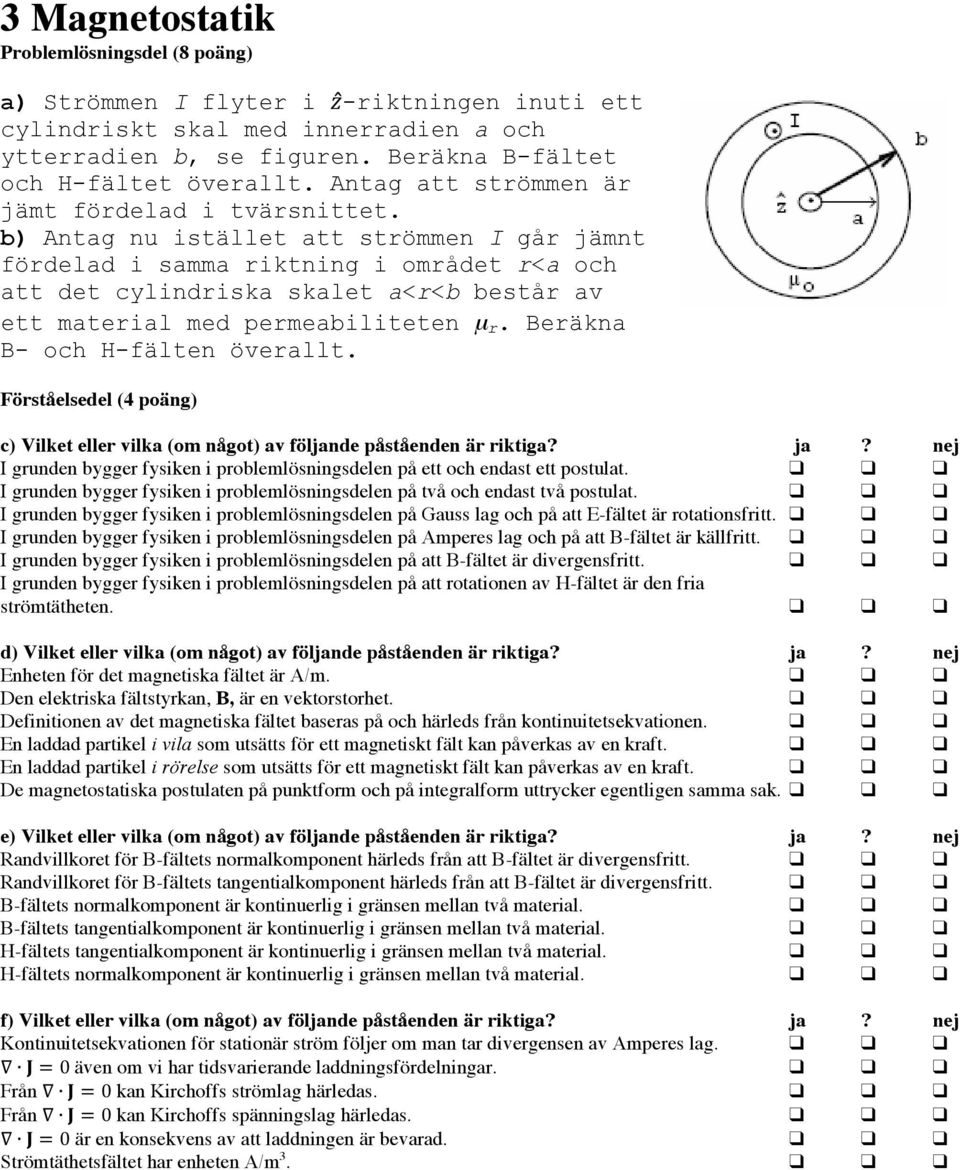 b) Antag nu istället att strömmen I går jämnt fördelad i samma riktning i området r<a och att det cylindriska skalet a<r<b består av ett material med permeabiliteten µ r.