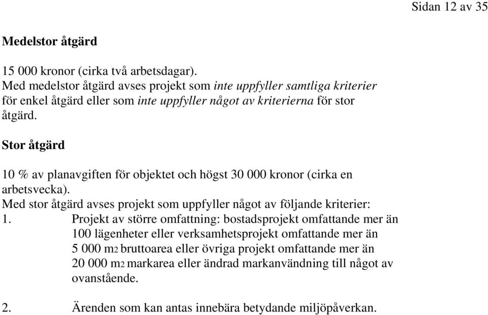 Stor åtgärd 10 % av planavgiften för objektet och högst 30 000 kronor (cirka en arbetsvecka). Med stor åtgärd avses projekt som uppfyller något av följande kriterier: 1.