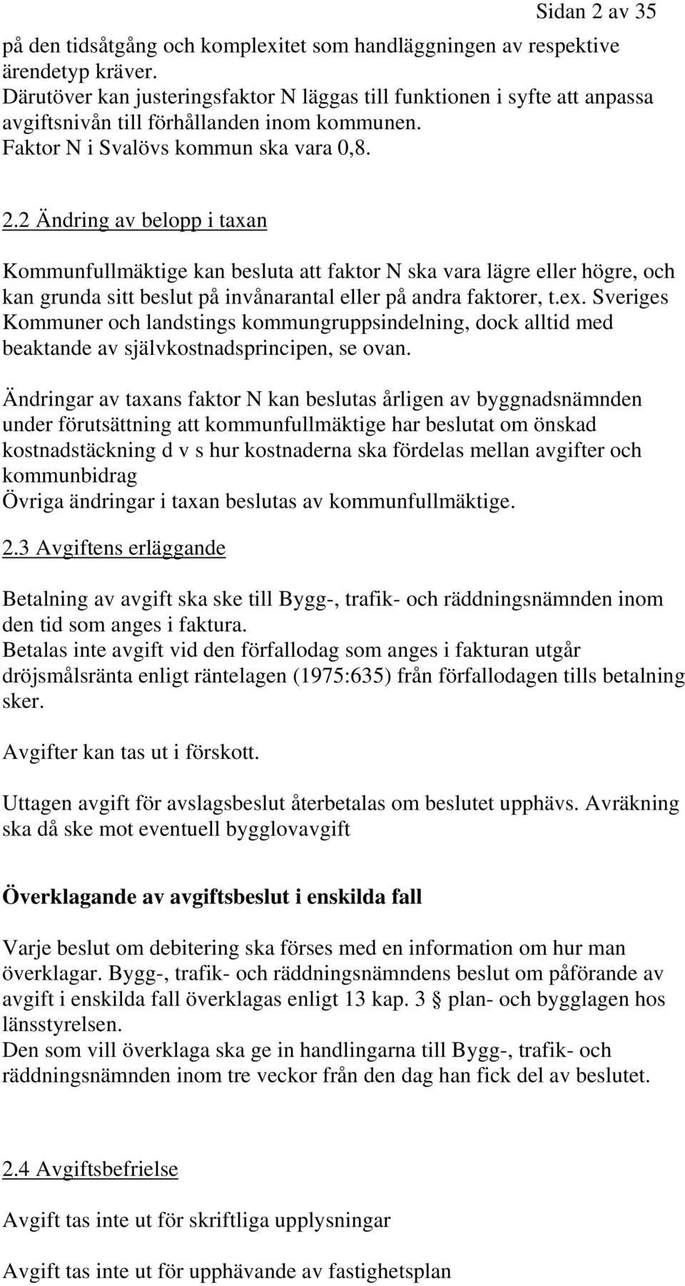 2 Ändring av belopp i taxan Kommunfullmäktige kan besluta att faktor N ska vara lägre eller högre, och kan grunda sitt beslut på invånarantal eller på andra faktorer, t.ex.