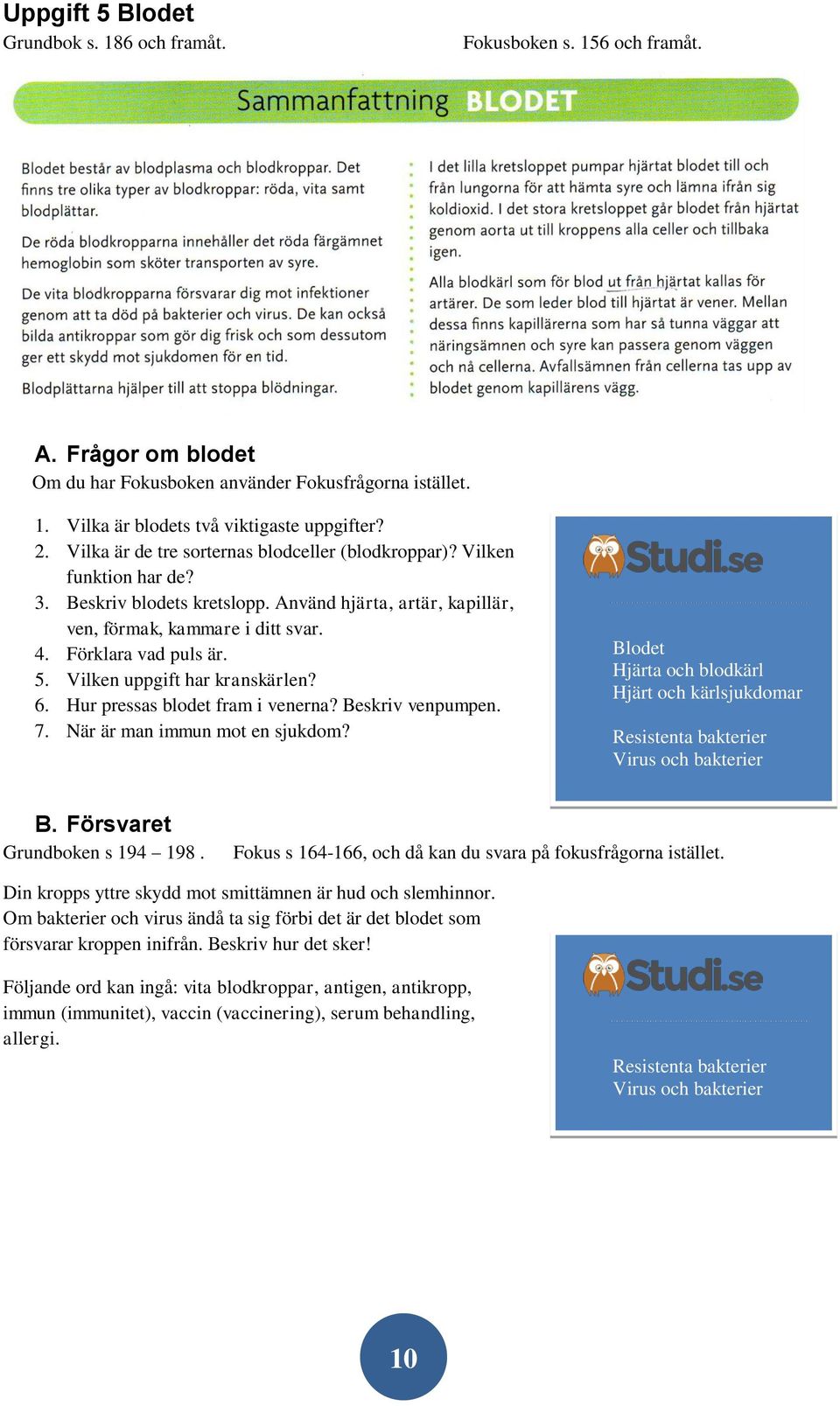 Vilken uppgift har kranskärlen? 6. Hur pressas blodet fram i venerna? Beskriv venpumpen. 7. När är man immun mot en sjukdom?