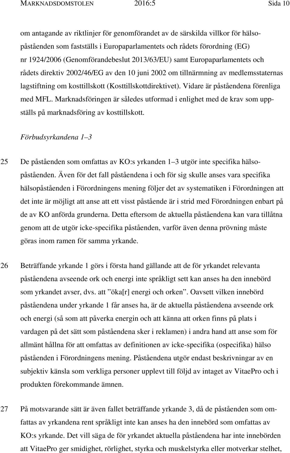 Vidare är påståendena förenliga med MFL. Marknadsföringen är således utformad i enlighet med de krav som uppställs på marknadsföring av kosttillskott.