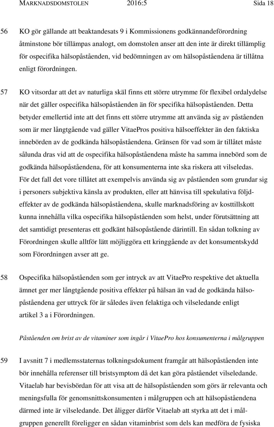 57 KO vitsordar att det av naturliga skäl finns ett större utrymme för flexibel ordalydelse när det gäller ospecifika hälsopåståenden än för specifika hälsopåståenden.