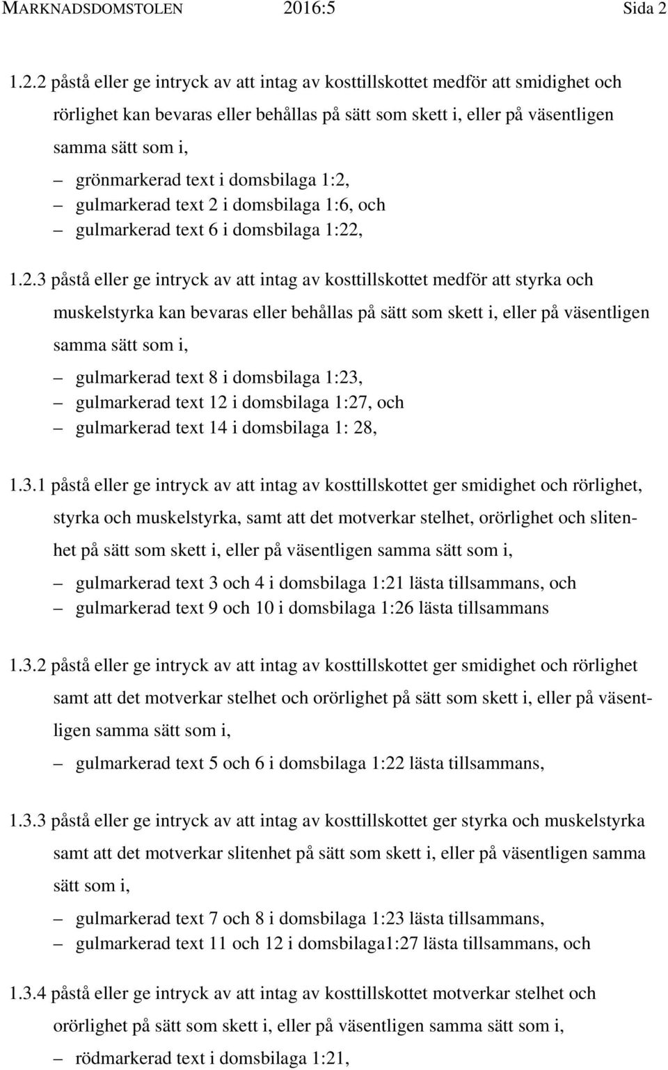 1.2.2 påstå eller ge intryck av att intag av kosttillskottet medför att smidighet och rörlighet kan bevaras eller behållas på sätt som skett i, eller på väsentligen samma sätt som i, grönmarkerad